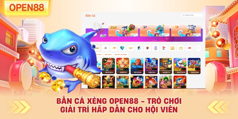 Bắn Cá Xèng OPEN88 - Trò Chơi Giải Trí Hấp Dẫn Cho Hội Viên