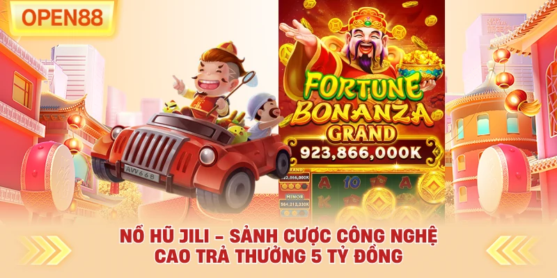 Nổ Hũ Jili - Sảnh Cược Công Nghệ Cao Trả Thưởng 5 Tỷ Đồng